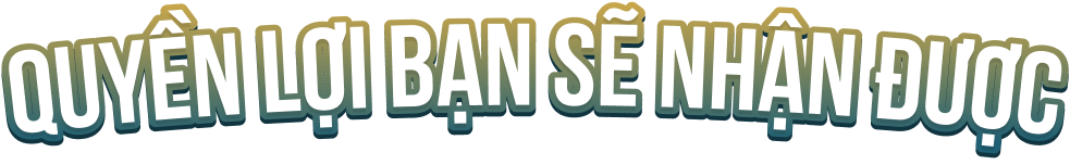 Quyền lợi bạn sẽ nhận được